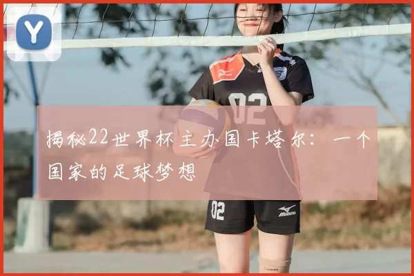 揭秘22世界杯主办国卡塔尔：一个国家的足球梦想