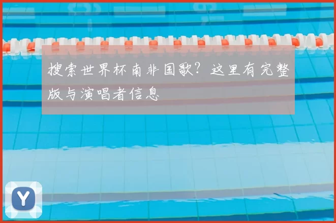 搜索世界杯南非国歌？这里有完整版与演唱者信息