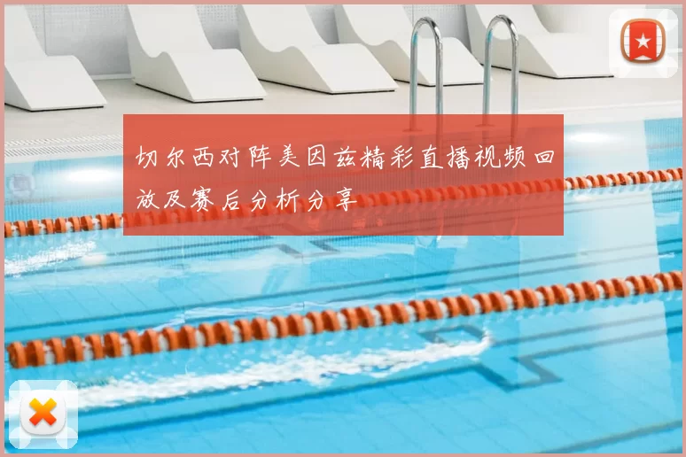 切尔西对阵美因兹精彩直播视频回放及赛后分析分享