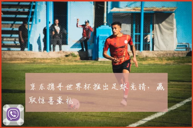 京东携手世界杯推出足球竞猜，赢取惊喜豪礼