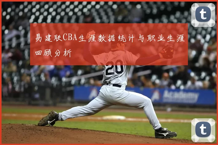 易建联CBA生涯数据统计与职业生涯回顾分析