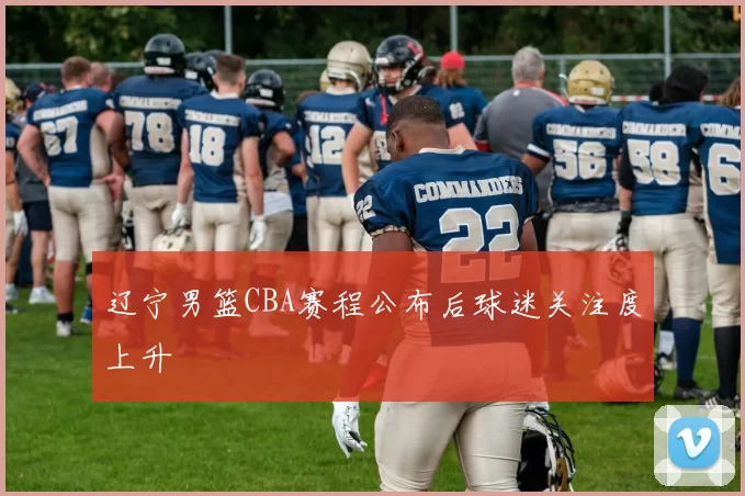 辽宁男篮CBA赛程公布后球迷关注度上升