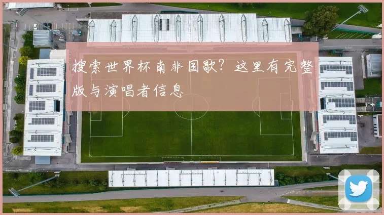 搜索世界杯南非国歌？这里有完整版与演唱者信息