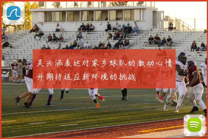 吴兴涵表达对家乡球队的激动心情并期待适应新环境的挑战