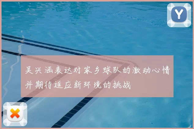 吴兴涵表达对家乡球队的激动心情并期待适应新环境的挑战