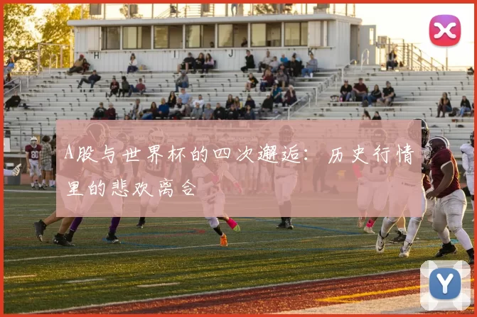 A股与世界杯的四次邂逅：历史行情里的悲欢离合