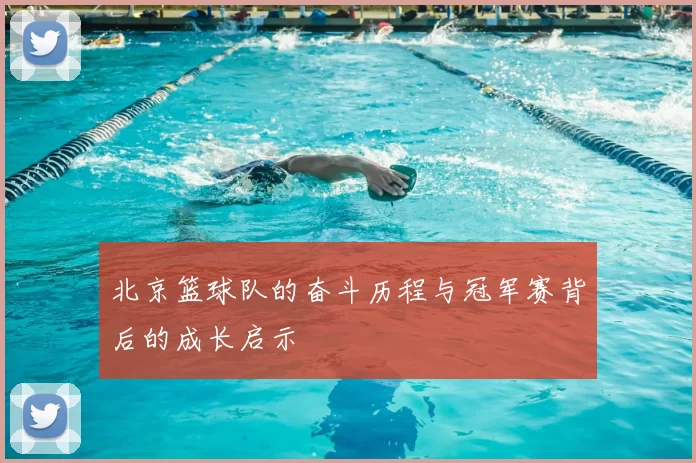 北京篮球队的奋斗历程与冠军赛背后的成长启示