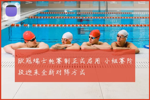 欧冠瑞士轮赛制正式启用 小组赛阶段迎来全新对阵方式