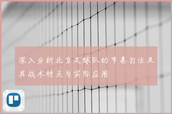 深入分析北京足球队的节奏打法及其战术特点与实际应用
