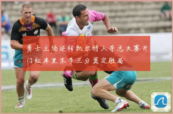 勇士主场逆转凯尔特人夺总决赛开门红库里末节三分奠定胜局