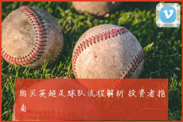 购买英超足球队流程解析 投资者指南