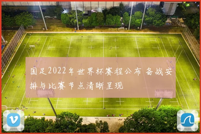 国足2022年世界杯赛程公布 备战安排与比赛节点清晰呈现